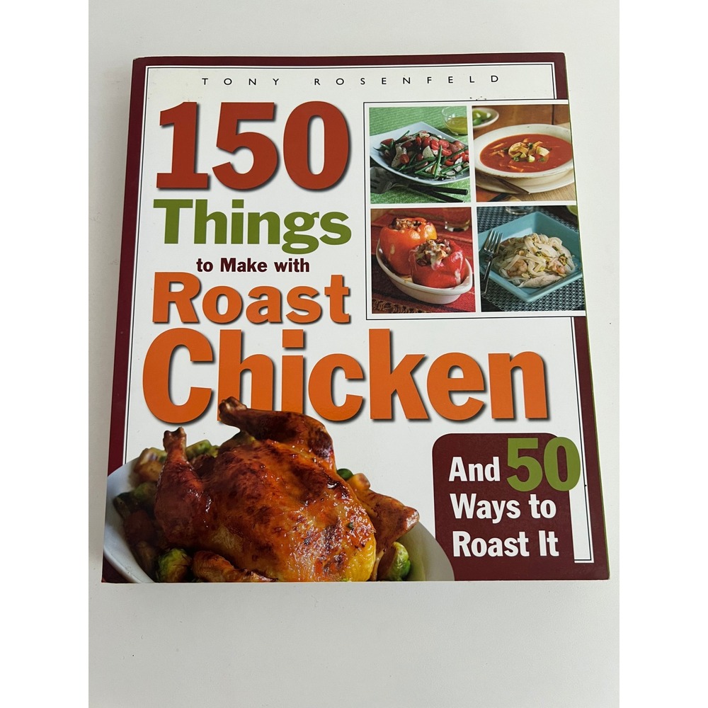 150‎ Things to Make with Roast Chicken Cookbook 50 Ways to Roast It